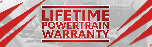 LIFETIME POWERTRAIN WARRANTY WITH THE PURCHASE OF EVERY NEW TOYOTA