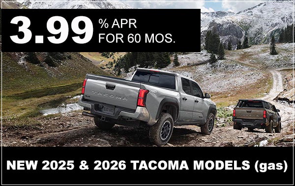 3.99% APR FOR 60/MO ON NEW 2025 & 2026 TACOMA MODELS