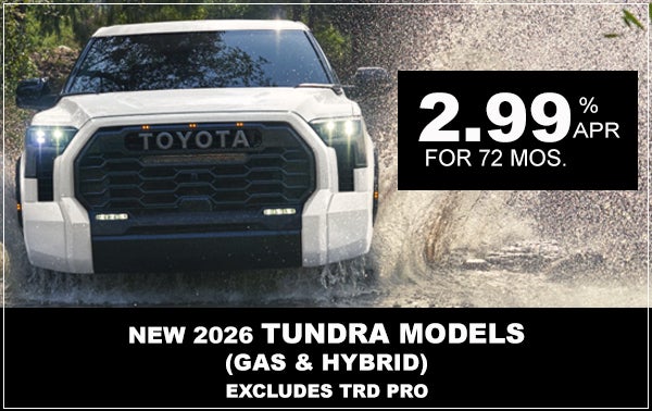 2.99% APR FOR 72/MO ON NEW 2026 TUNDRA MODELS (GAS & HYBRID)
