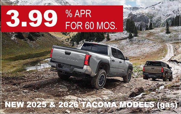 3.99% APR FOR 60/MOS. ON NEW 2025 & 2026 TACOMA MODELS